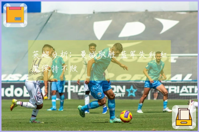 英超分析：曼城取胜 蓝军失利 红魔保持不败