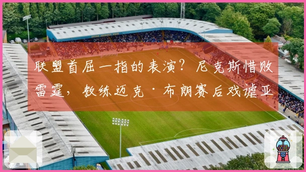 联盟首屈一指的表演？尼克斯惜败雷霆，教练迈克·布朗赛后戏谑亚历山大