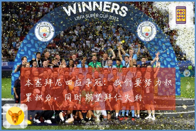 本塞拜尼回应争冠：我们要努力积累积分，同时期望拜仁失利