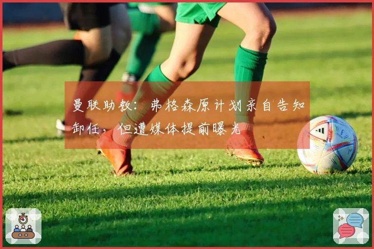 曼联助教：弗格森原计划亲自告知卸任，但遭媒体提前曝光